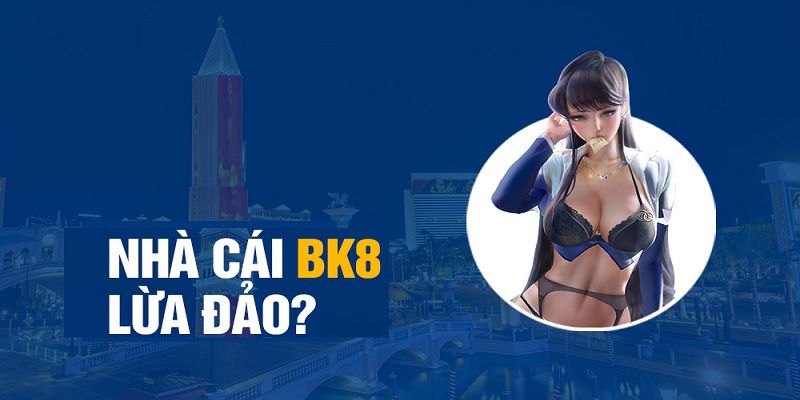 Thông tin về việc nhà cái BK8 lừa đảo